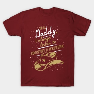 With Daddy, I always listen to Country & Western, funny T-Shirt